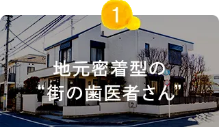 地元密着型の “街の歯医者さん”